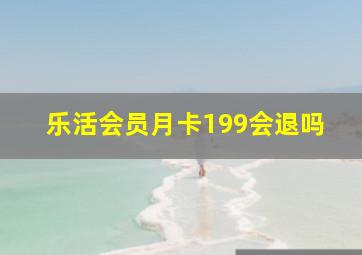 乐活会员月卡199会退吗