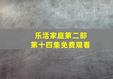 乐活家庭第二部第十四集免费观看