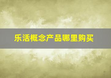 乐活概念产品哪里购买