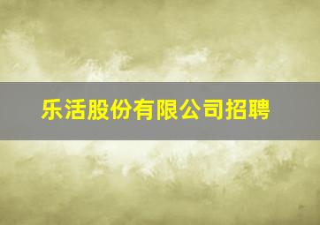 乐活股份有限公司招聘