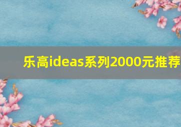 乐高ideas系列2000元推荐