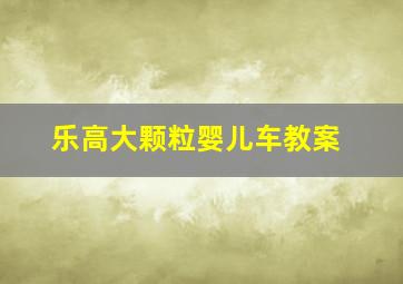 乐高大颗粒婴儿车教案