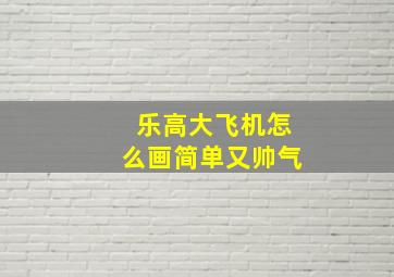 乐高大飞机怎么画简单又帅气