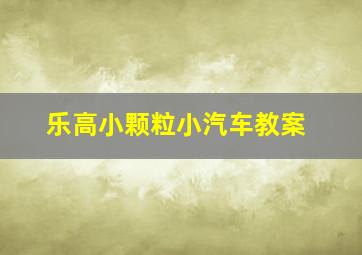 乐高小颗粒小汽车教案