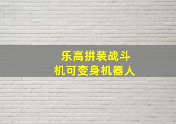 乐高拼装战斗机可变身机器人