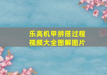 乐高机甲拼搭过程视频大全图解图片