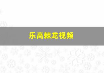 乐高棘龙视频