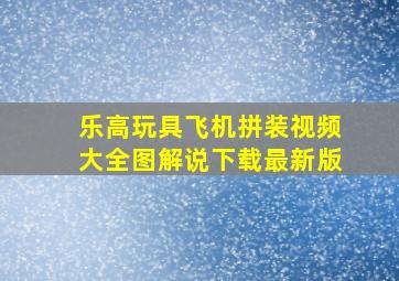 乐高玩具飞机拼装视频大全图解说下载最新版