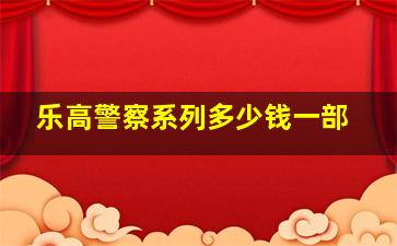 乐高警察系列多少钱一部