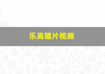 乐高锯片视频