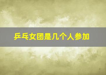 乒乓女团是几个人参加