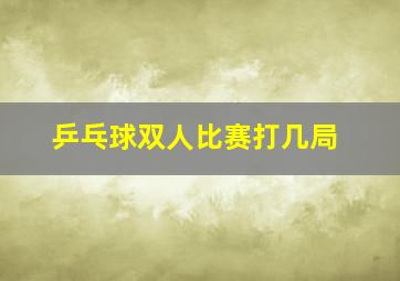 乒乓球双人比赛打几局