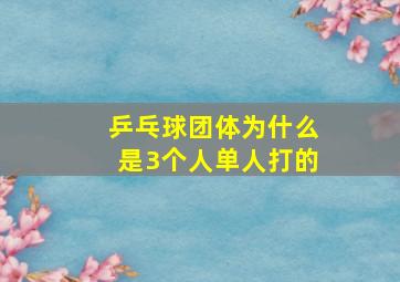 乒乓球团体为什么是3个人单人打的