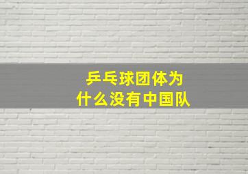 乒乓球团体为什么没有中国队