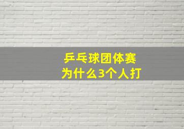 乒乓球团体赛为什么3个人打