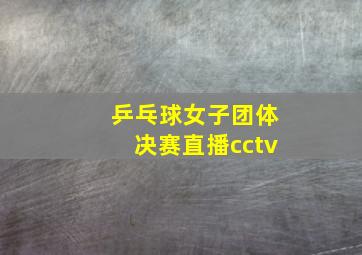 乒乓球女子团体决赛直播cctv