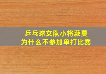 乒乓球女队小将䕀蔓为什么不参加单打比赛