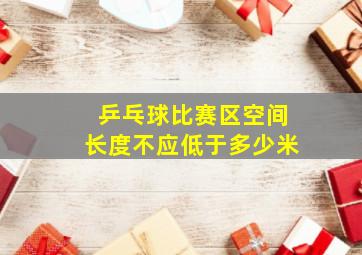 乒乓球比赛区空间长度不应低于多少米