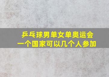 乒乓球男单女单奥运会一个国家可以几个人参加