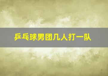 乒乓球男团几人打一队