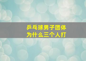 乒乓球男子团体为什么三个人打