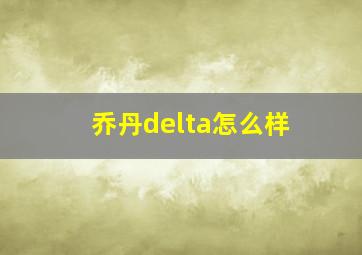 乔丹delta怎么样