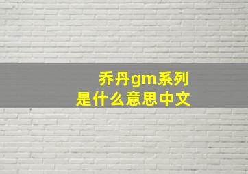 乔丹gm系列是什么意思中文