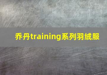 乔丹training系列羽绒服