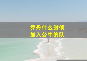 乔丹什么时候加入公牛的队