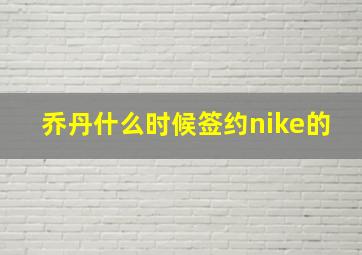 乔丹什么时候签约nike的