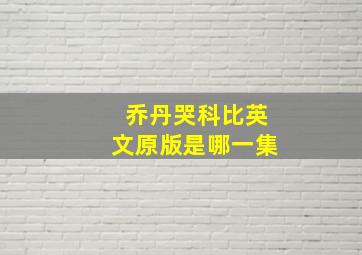 乔丹哭科比英文原版是哪一集