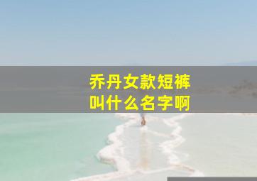 乔丹女款短裤叫什么名字啊