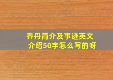 乔丹简介及事迹英文介绍50字怎么写的呀