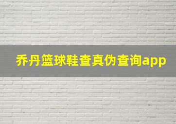 乔丹篮球鞋查真伪查询app