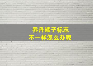 乔丹裤子标志不一样怎么办呢