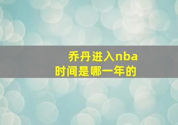 乔丹进入nba时间是哪一年的