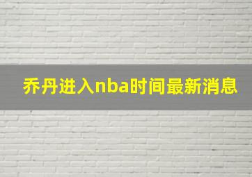 乔丹进入nba时间最新消息