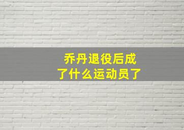 乔丹退役后成了什么运动员了