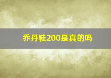 乔丹鞋200是真的吗