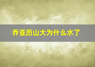 乔亚历山大为什么水了