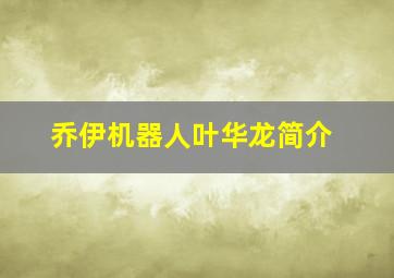 乔伊机器人叶华龙简介