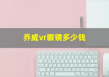 乔威vr眼镜多少钱