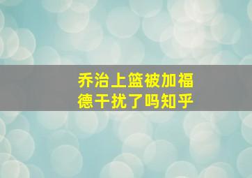 乔治上篮被加福德干扰了吗知乎