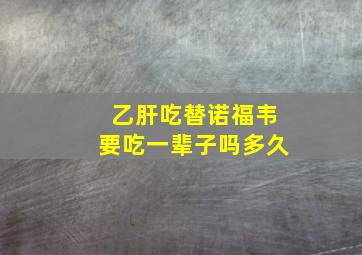 乙肝吃替诺福韦要吃一辈子吗多久