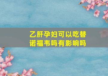 乙肝孕妇可以吃替诺福韦吗有影响吗