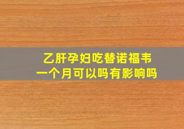 乙肝孕妇吃替诺福韦一个月可以吗有影响吗