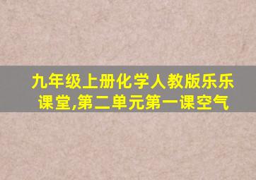 九年级上册化学人教版乐乐课堂,第二单元第一课空气