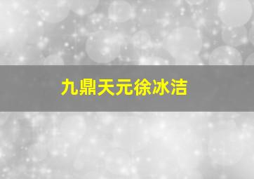 九鼎天元徐冰洁