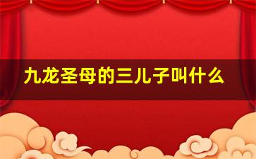 九龙圣母的三儿子叫什么