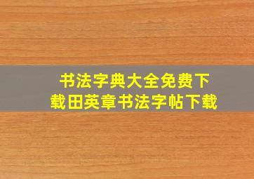 书法字典大全免费下载田英章书法字帖下载